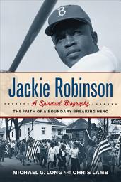 Icon image Jackie Robinson: A Spiritual Biography: The Faith of a Boundary-Breaking Hero