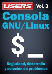 Icon image Consola GNU/Linux - Vol.3: Seguridad, desarrollo y solución de problemas