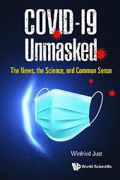 Icon image COVID-19 Unmasked: The News, the Science, and Common Sense