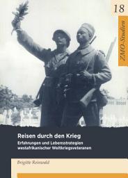 Icon image Reisen durch den Krieg: Erfahrungen und Lebensstrategien westafrikanischer Weltkriegsveteranen der französischen Kolonialarmee