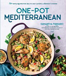 Icon image One-Pot Mediterranean: 70+ Simple Recipes for Healthy and Flavorful Weeknight Cooking