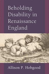 Icon image Beholding Disability in Renaissance England