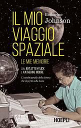 Icon image Il mio viaggio spaziale: Le mie memorie. L'autobiografia della donna che ci portò sulla Luna