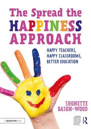 Icon image The Spread the Happiness Approach: Happy Teachers, Happy Classrooms, Better Education