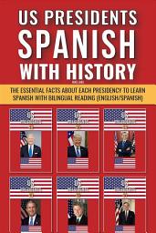 Icon image US Presidents - Spanish with History: Learn Spanish and the Essential Facts about each Presidency with Bilingual Reading (English/Spanish)