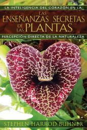 Icon image Las enseñanzas secretas de las plantas: La inteligencia del corazón en la percepción directa de la naturaleza