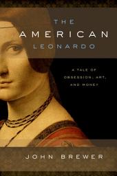 Icon image The American Leonardo: A Tale of Obsession, Art and Money