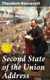 Icon image Second State of the Union Address: Enriched edition. Shaping America's Future: Roosevelt's Vision and Leadership in Political Address