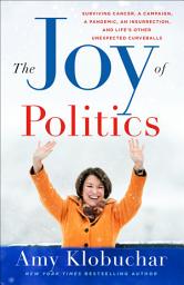 Icon image The Joy of Politics: Surviving Cancer, a Campaign, a Pandemic, an Insurrection, and Life's Other Unexpected Curveballs
