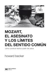 Icon image Mozart, el asesinato y los límites del sentido común: Cómo construir teoría a partir de casos