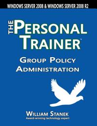Icon image Group Policy Administration: The Personal Trainer for Windows Server 2008 and Windows Server 2008 R2