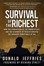Icon image Survival of the Richest: How the Corruption of the Marketplace and the Disparity of Wealth Created the Greatest Conspiracy of All
