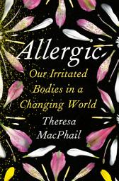 Icon image Allergic: Our Irritated Bodies in a Changing World
