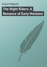 Icon image The Night Riders: A Romance of Early Montana
