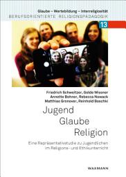 Icon image Jugend - Glaube - Religion: Eine Repräsentativstudie zu Jugendlichen im Religions- und Ethikunterricht