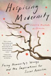Icon image Hospicing Modernity: Facing Humanity's Wrongs and the Implications for Social Activism