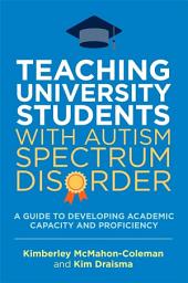 Icon image Teaching University Students with Autism Spectrum Disorder: A Guide to Developing Academic Capacity and Proficiency