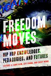 Icon image Freedom Moves: Hip Hop Knowledges, Pedagogies, and Futures