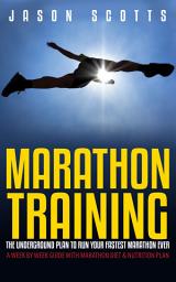Icon image Marathon Training: The Underground Plan To Run Your Fastest Marathon Ever : A Week by Week Guide With Marathon Diet & Nutrition Plan