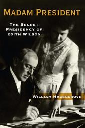 Icon image Madam President: The Secret Presidency of Edith Wilson