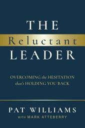 Icon image Reluctant Leader: Overcoming The Hesitation That's Holding You Back