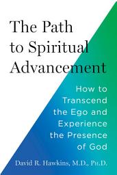 Icon image The Path to Spiritual Advancement: How to Transcend the Ego and Experience the Presence of God