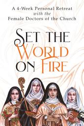 Icon image Set the World on Fire: A 4-Week Personal Retreat with the Female Doctors of the Church
