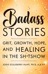 Icon image Badass Stories: Grit, Growth, Hope, and Healing in the Shitshow
