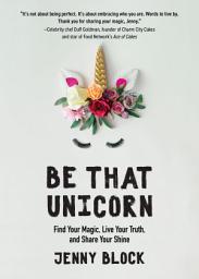Icon image Be That Unicorn: Find Your Magic, Live Your Truth, and Share Your Shine (Happiness Book for Women, for Fans of Brene Brown)