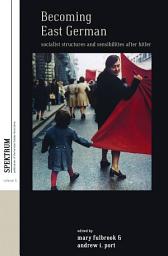 Icon image Becoming East German: Socialist Structures and Sensibilities after Hitler
