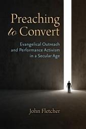 Icon image Preaching to Convert: Evangelical Outreach and Performance Activism in a Secular Age