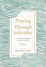 Icon image Praying Through Infertility: A 90-Day Devotional for Men and Women