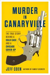 Icon image Murder in Canaryville: The True Story Behind a Cold Case and a Chicago Cover-Up
