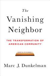Icon image The Vanishing Neighbor: The Transformation of American Community