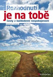 Icon image Rozhodnutí je na tobě: Cesty z každodenní nespokojenosti