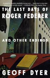 Icon image The Last Days of Roger Federer: And Other Endings