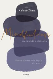 Icon image Mindfulness en la vida cotidiana: Donde quiera que vayas, ahí estás