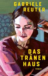 Icon image Das Tränenhaus. Roman: Mit einem Nachwort von Annette Seemann – Eine berührende Geschichte über die Kraft weiblicher Solidarität