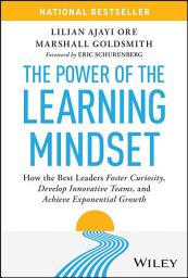 Icon image The Power of the Learning Mindset: How the Best Leaders Foster Curiosity, Develop Innovative Teams, and Achieve Exponential Growth