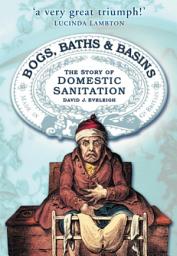 Icon image Bogs, Baths and Basins: The Story of Domestic Sanitation