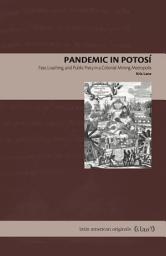 Icon image Pandemic in Potosí: Fear, Loathing, and Public Piety in a Colonial Mining Metropolis