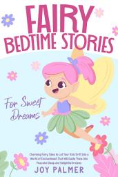 Icon image Fairy Bedtime Stories for Sweet Dreams: Charming Fairy Tales to Let Your Kids Drift Into a World of Enchantment That Will Guide Them Into Peaceful Sleep and Delightful Dreams.