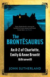 Icon image The Brontesaurus The Brontesaurus: An A–Z of Charlotte, Emily and Anne Brontë (and Branwell)