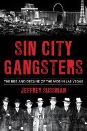 Icon image Sin City Gangsters: The Rise and Decline of the Mob in Las Vegas