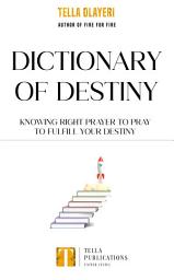 Icon image Dictionary Of Destiny: Knowing Right Prayer To Pray To Fulfill Your Destiny
