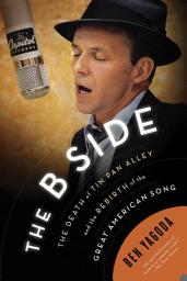 Icon image The B Side: The Death of Tin Pan Alley and the Rebirth of the Great American Song