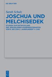 Icon image Joschua und Melchisedek: Studien zur Entwicklung des Jerusalemer Hohepriesteramtes vom 6. bis zum 2. Jahrhundert v. Chr.