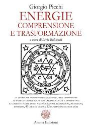 Icon image Energie - Comprensione e trasformazione: la teoria per comprendere e la pratica per trasformare le energie disarmoniche che creano blocchi e impediscono il corretto fluire della vita con rituali, benedizioni, protezioni, esorcismi, 40 circuiti grafici, 13 quadranti e luoghi sacri