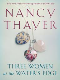 Icon image Three Women at the Water's Edge: A Novel