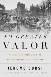 Icon image No Greater Valor: The Siege of Bastogne and the Miracle That Sealed Allied Victory